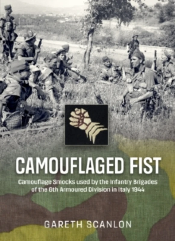 Image of Camouflaged Fist : Camouflage Smocks used by the Infantry Brigades of 6th Armoured Division in Italy 1944 Paperback / softback