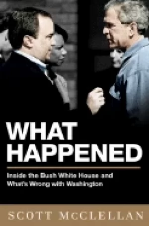 Image of what happened inside the bush white house and washingtons culture of decept