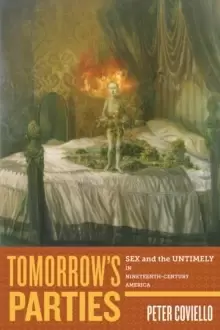 Image of Tomorrow's Parties : Sex and the Untimely in Nineteenth-Century America