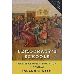 Image of Democracy's Schools: The Rise of Public Education in America by Johann N. Neem (Paperback, 2017)