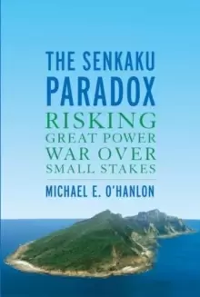 Image of The Senkaku Paradox : Risking Great Power War Over Small Stakes