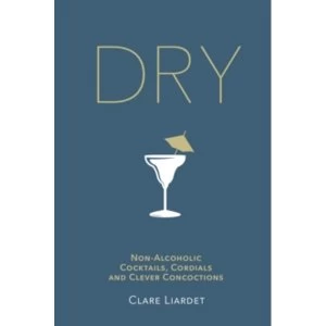 Image of Dry : Non-Alcoholic Cocktails, Cordials and Clever Concoctions