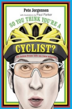Image of So You Think Youre a Cyclist by Pete Jorgensen Hardback