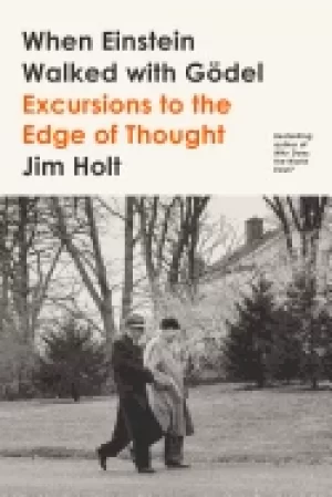Image of when einstein walked with godel excursions to the edge of thought holt jim