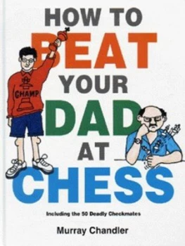 Image of How to Beat Your Dad at Chess by Murray Chandler Hardback