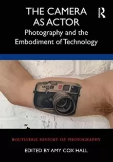 Image of The Camera as Actor : Photography and the Embodiment of Technology