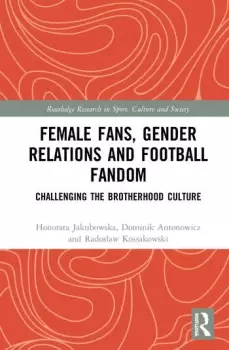 Image of Female Fans Gender Relations and Football FandomChallenging the Brotherhood Culture