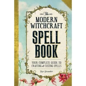 Image of The Modern Witchcraft Spell Book: Your Complete Guide to Crafting and Casting Spells by Skye Alexander (Hardback, 2015)