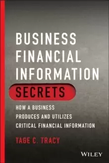 Image of Business Financial Information Secrets : How a Business Produces and Utilizes Critical Financial Information