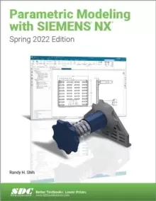 Image of Parametric Modeling with Siemens NX : Spring 2022 Edition