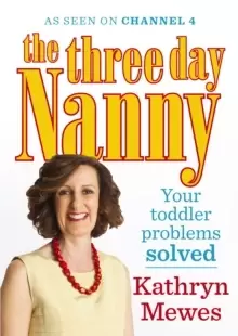 Image of The Three Day Nanny: Your Toddler Problems Solved : Practical advice to help you parent with ease and raise a calm and confident child
