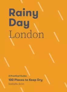 Image of Rainy Day London : A Practical Guide: 100 Places to Keep Dry
