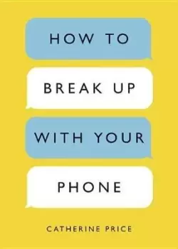 Image of How to Break Up with Your Phone by Catherine Price
