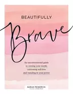 Image of beautifully brave an unconventional guide to owning your worth cultivating