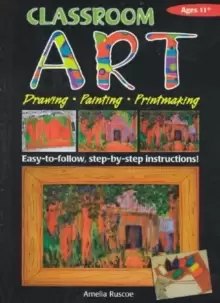 Image of Classroom Art (Upper Primary) : Drawing, Painting, Printmaking: Ages 11+