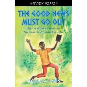 Image of The Good News Must Go Out: True Stories of God at work in the Central African Republic by Rebecca Davis (Paperback, 2011)