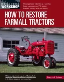 Image of How to Restore Farmall Tractors : - Choosing a tractor and setting up a workshop - Engine, transmission, and PTO rebuilds - Bodywork, painting, decals