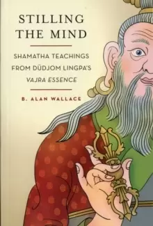 Image of Stilling the Mind : Shamatha Teachings from Dudjom Lingpa's Vajra Essence