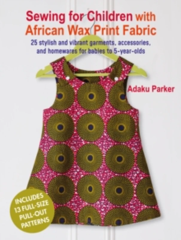 Image of Sewing for Children with African Wax Print Fabric : 25 Stylish and Vibrant Garments, Accessories, and Homewares for Babies to 5-Year-Olds Paperback /