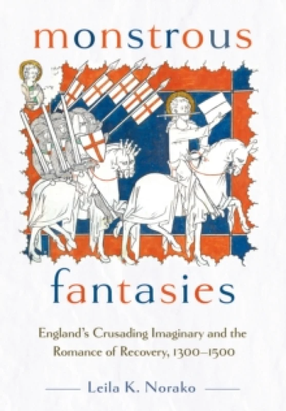 Image of Monstrous Fantasies : England's Crusading Imaginary and the Romance of Recovery, 1300-1500 Hardback