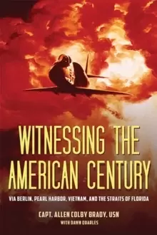 Image of Witnessing the American Century : Via Berlin, Pearl Harbor, Vietnam, and the Straits of Florida