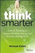 Image of think smarter critical thinking to improve problem solving and decision mak
