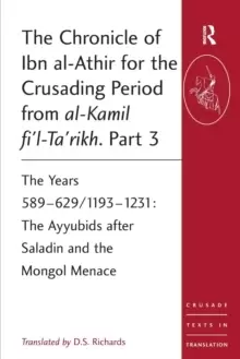 Image of The Chronicle of Ibn al-Athir for the Crusading Period from al-Kamil fi'l-Ta'rikh. Part 3 : The Years 589-629/1193-1231: The Ayyubids after Saladin an