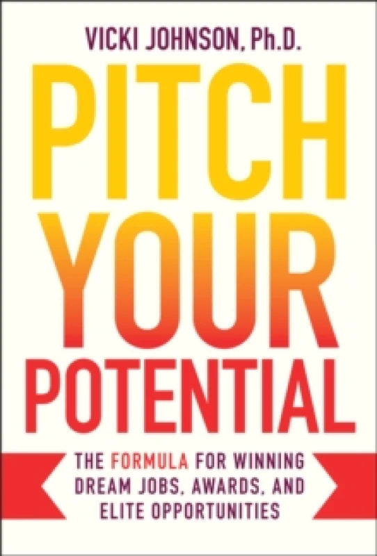 Image of Pitch Your Potential : The Formula for Winning Dream Jobs, Awards, and Elite Opportunities Hardback