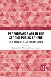 Image of Performance Art in the Second Public Sphere Event-based Art in Late Socialist Europe
