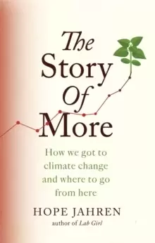 Image of The Story of More : How We Got to Climate Change and Where to Go from Here