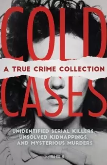 Image of Cold Cases: A True Crime Collection : Unidentified Serial Killers, Unsolved Kidnappings, and Mysterious Murders (Including the Zodiac Killer, Natalee