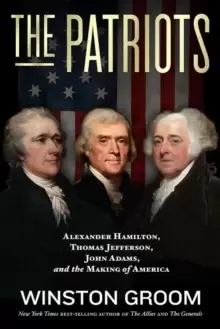 Image of The Patriots : Alexander Hamilton, Thomas Jefferson, John Adams, and the Making of America