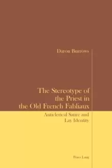 Image of The Stereotype of the Priest in the Old French Fabliaux : Anticlerical Satire and Lay Identity