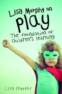 Image of Lisa Murphy on Play : The Foundation of Childrens Learning