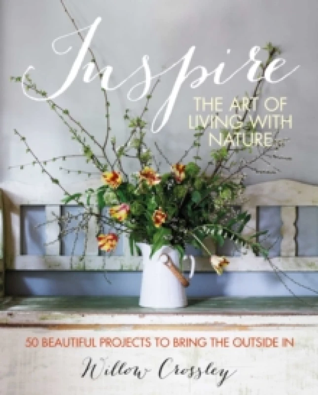 Image of Inspire: The Art of Living with Nature : 50 Beautiful Projects to Bring the Outside in Hardback