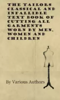 Image of The Tailors Classical and Infallible Text Book of Cutting all Garments Worn by Men, Women and Children