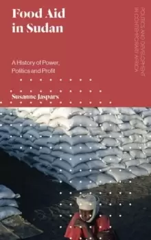 Image of Food Aid in Sudan : A History of Power, Politics and Profit