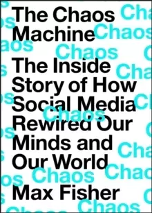 Image of The Chaos Machine : The Inside Story of How Social Media Rewired Our Minds and Our World