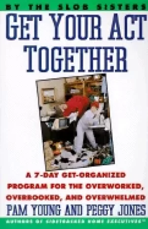 Image of get your act together a 7 day get organized program for the overworked over
