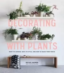 Image of Decorating with Plants : What to Choose, Ways to Style, and How to Make Them Thrive