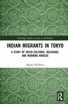 Image of Indian Migrants in TokyoA Study of Socio-Cultural Religious and Working Worlds