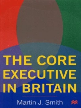 Image of The Core Executive in Britain by Martin J Smith and Esrc Whitehall Programme Paperback