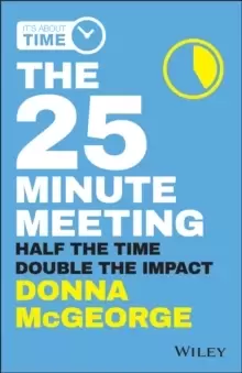 Image of The 25 Minute Meeting : Half the Time, Double the Impact
