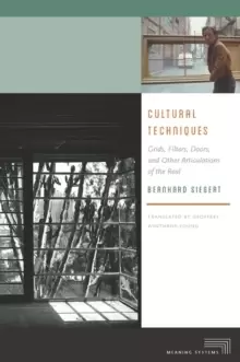 Image of Cultural Techniques : Grids, Filters, Doors, and Other Articulations of the Real