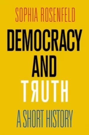 Image of Democracy and truth by Sophia A. Rosenfeld