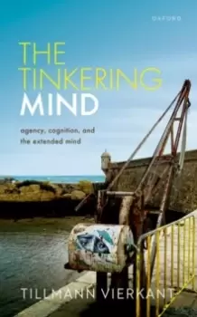 Image of The Tinkering Mind : Agency, Cognition, and the Extended Mind
