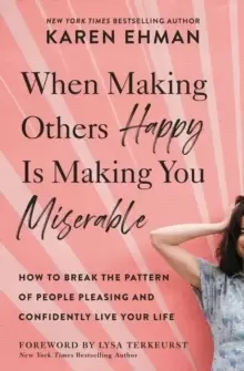 Image of When Making Others Happy Is Making You Miserable : How to Break the Pattern of People Pleasing and Confidently Live Your Life