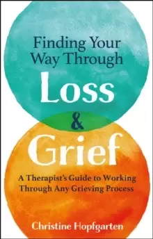 Image of Finding Your Way Through Loss and Grief : A Therapist's Guide to Working Through Any Grieving Process
