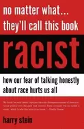 Image of no matter what theyll call this book racist how our fear of talking honestl