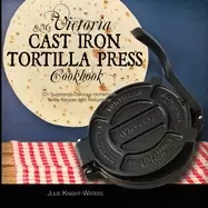 Image of my victoria cast iron tortilla press cookbook 101 surprisingly delicious ho